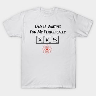 Dad Is Waiting For My Periodically Jokes, Gift For Dad T-Shirt